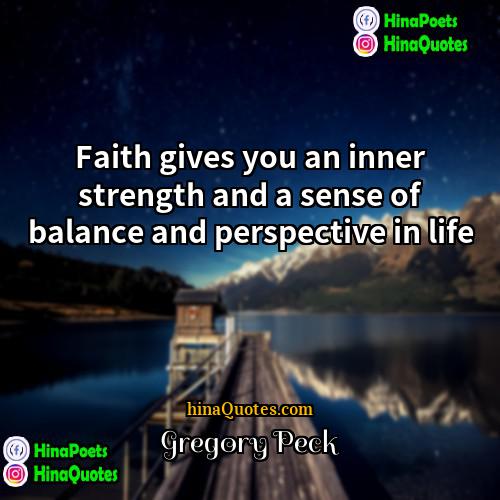 Gregory Peck Quotes | Faith gives you an inner strength and